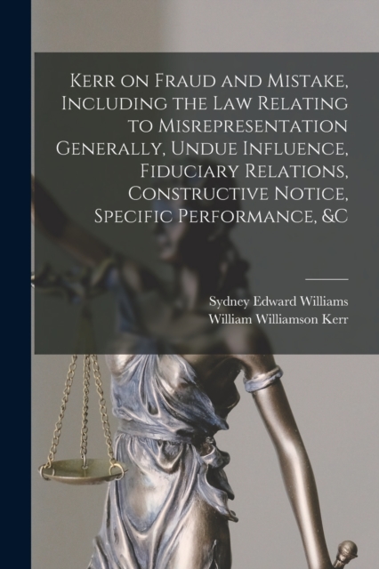 Kerr on Fraud and Mistake, Including the law Relating to Misrepresentation Generally, Undue Influence, Fiduciary Relations, Constructive Notice, Specific Performance, &c, Paperback / softback Book