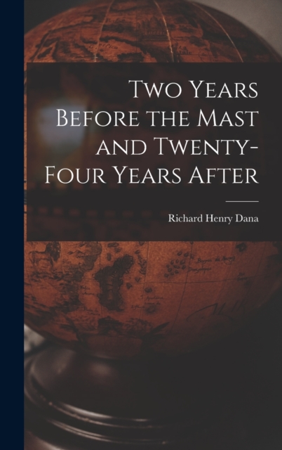 Two Years Before the Mast and Twenty-Four Years After, Hardback Book