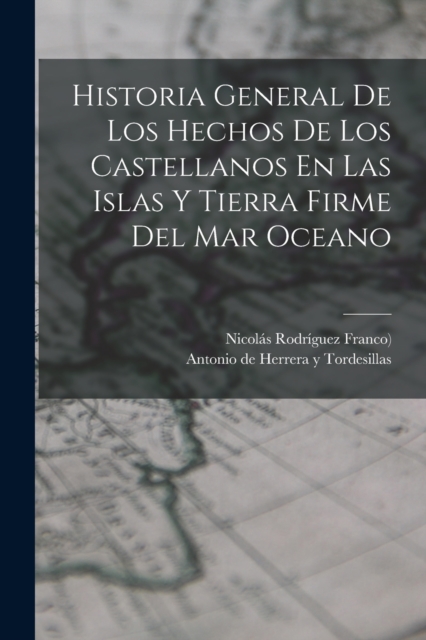 Historia General De Los Hechos De Los Castellanos En Las Islas Y Tierra Firme Del Mar Oceano, Paperback / softback Book