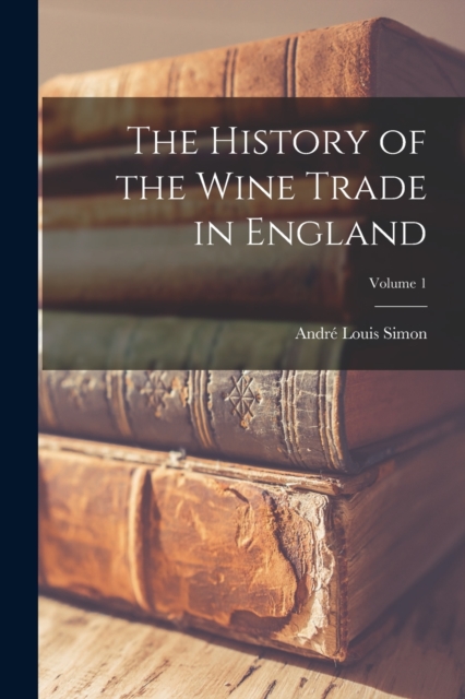 The History of the Wine Trade in England; Volume 1, Paperback / softback Book