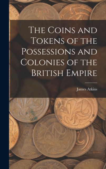 The Coins and Tokens of the Possessions and Colonies of the British Empire, Hardback Book