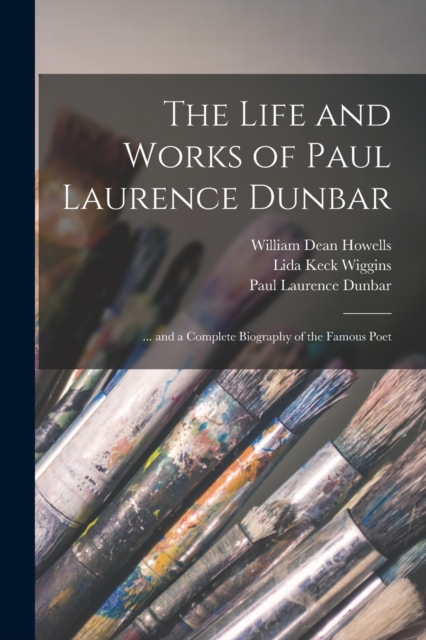 The Life and Works of Paul Laurence Dunbar : ... and a Complete Biography of the Famous Poet, Paperback / softback Book