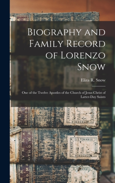 Biography and Family Record of Lorenzo Snow : One of the Twelve Apostles of the Church of Jesus Christ of Latter-day Saints, Hardback Book