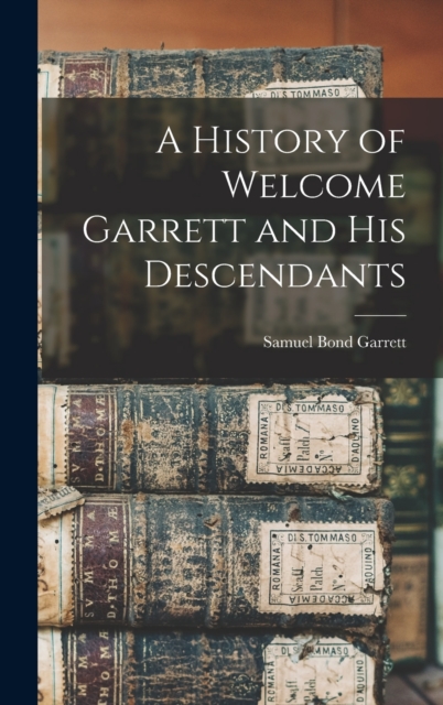 A History of Welcome Garrett and His Descendants, Hardback Book