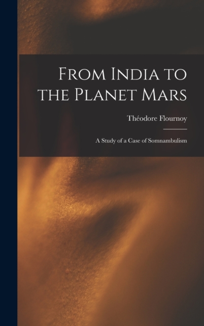 From India to the Planet Mars : A Study of a Case of Somnambulism, Hardback Book