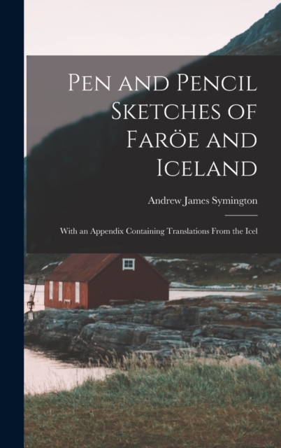 Pen and Pencil Sketches of Faroe and Iceland : With an Appendix Containing Translations From the Icel, Hardback Book