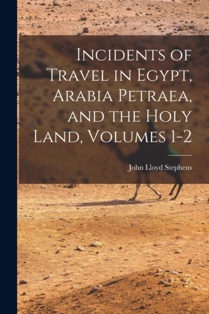 Incidents of Travel in Egypt, Arabia Petraea, and the Holy Land, Volumes 1-2, Paperback / softback Book