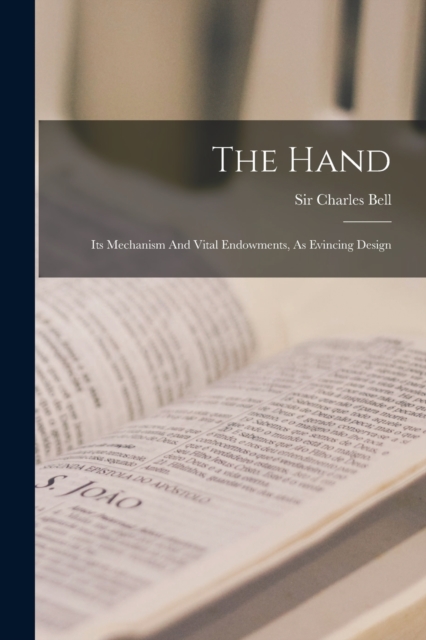 The Hand : Its Mechanism And Vital Endowments, As Evincing Design, Paperback / softback Book