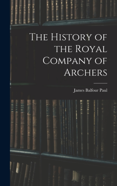 The History of the Royal Company of Archers, Hardback Book