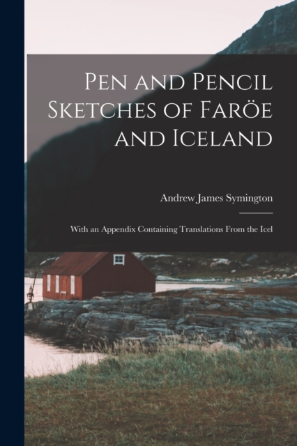 Pen and Pencil Sketches of Faroe and Iceland : With an Appendix Containing Translations From the Icel, Paperback / softback Book