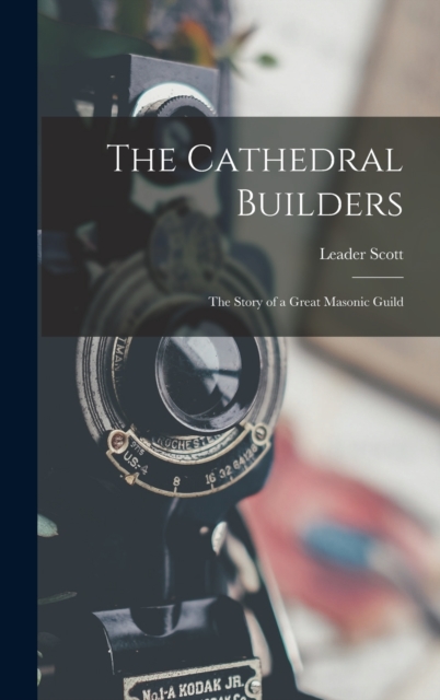 The Cathedral Builders; the Story of a Great Masonic Guild, Hardback Book