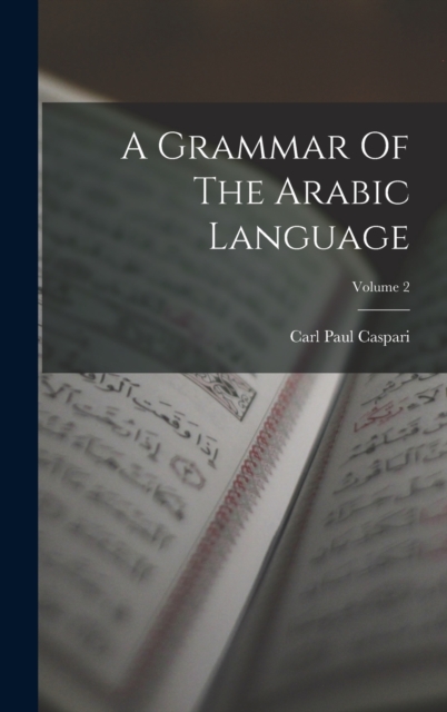 A Grammar Of The Arabic Language; Volume 2, Hardback Book