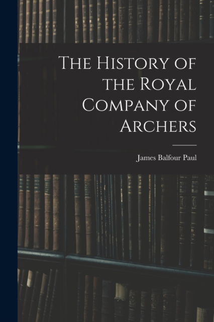 The History of the Royal Company of Archers, Paperback / softback Book