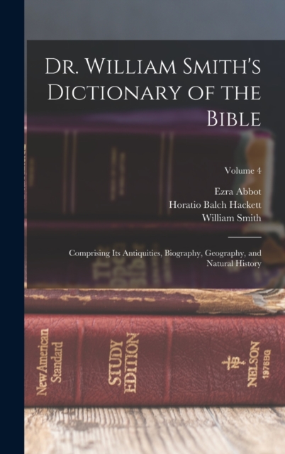 Dr. William Smith's Dictionary of the Bible : Comprising Its Antiquities, Biography, Geography, and Natural History; Volume 4, Hardback Book