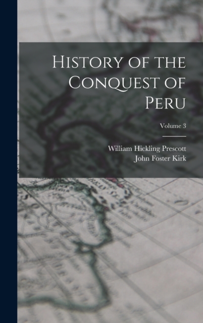 History of the Conquest of Peru; Volume 3, Hardback Book
