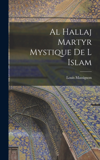 Al Hallaj Martyr Mystique De L Islam, Hardback Book