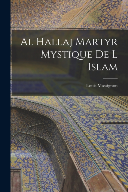 Al Hallaj Martyr Mystique De L Islam, Paperback / softback Book