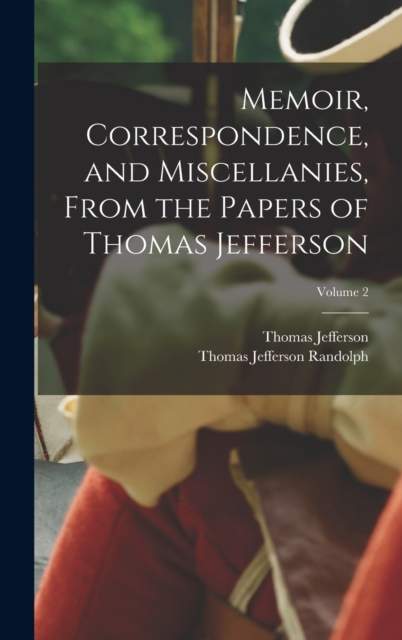 Memoir, Correspondence, and Miscellanies, From the Papers of Thomas Jefferson; Volume 2, Hardback Book