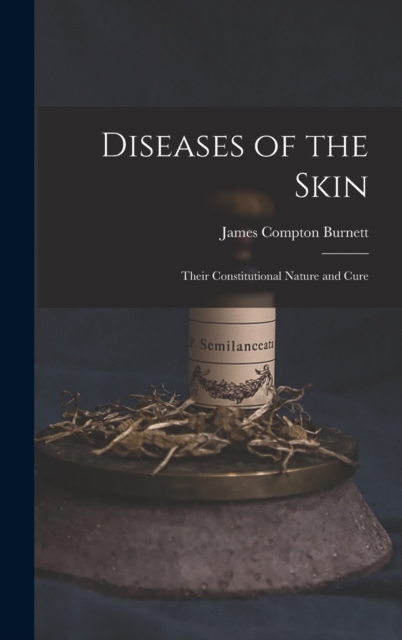 Diseases of the Skin : Their Constitutional Nature and Cure, Hardback Book