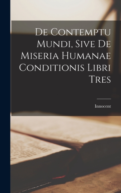 De Contemptu Mundi, Sive de Miseria Humanae Conditionis Libri Tres, Hardback Book