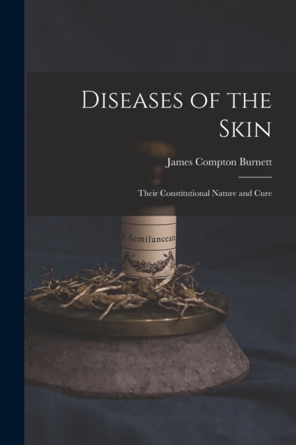 Diseases of the Skin : Their Constitutional Nature and Cure, Paperback / softback Book