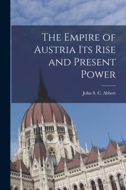The Empire of Austria Its Rise and Present Power, Paperback / softback Book