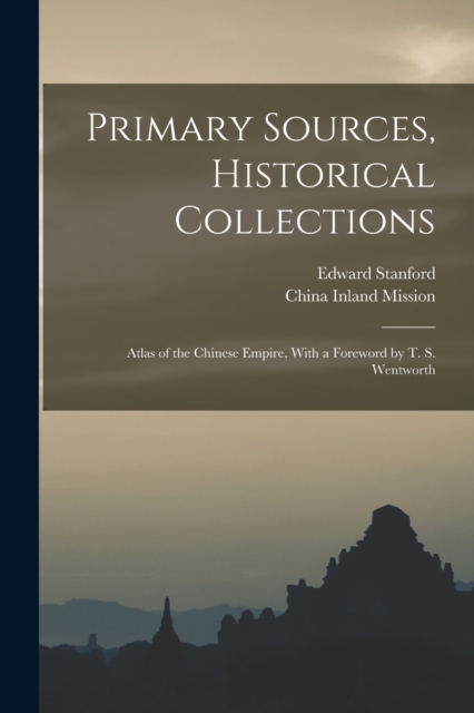 Primary Sources, Historical Collections : Atlas of the Chinese Empire, With a Foreword by T. S. Wentworth, Paperback / softback Book