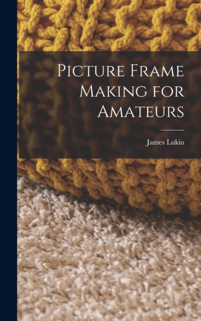 Picture Frame Making for Amateurs, Hardback Book