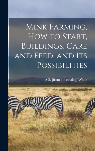 Mink Farming, how to Start, Buildings, Care and Feed, and its Possibilities, Hardback Book