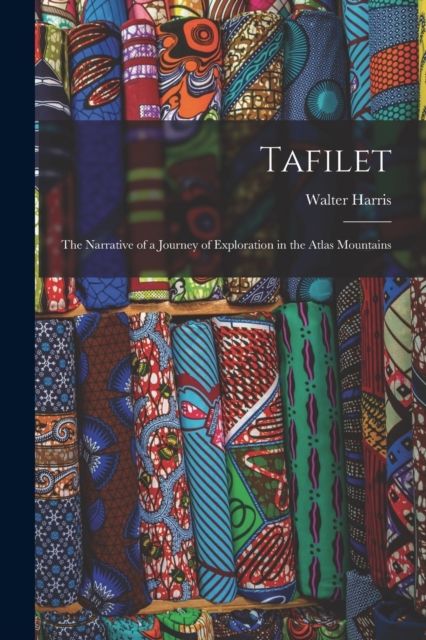 Tafilet : The Narrative of a Journey of Exploration in the Atlas Mountains, Paperback / softback Book