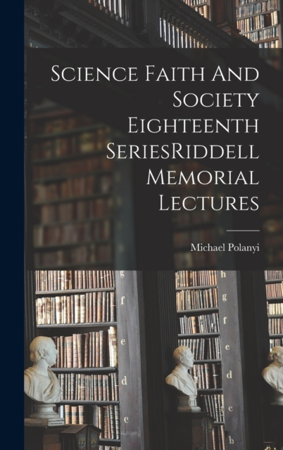 Science Faith And Society Eighteenth SeriesRiddell Memorial Lectures, Hardback Book