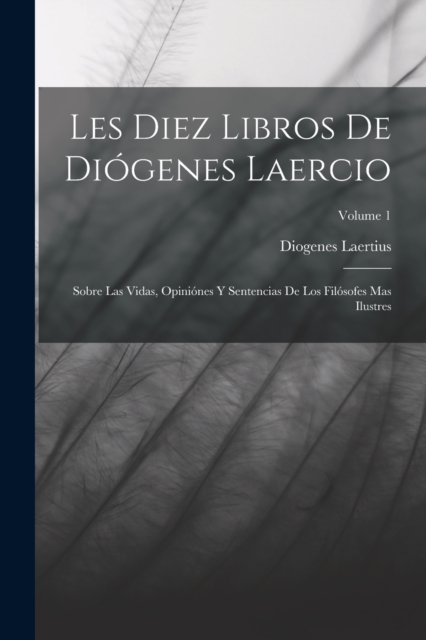 Les Diez Libros De Diogenes Laercio : Sobre Las Vidas, Opiniones Y Sentencias De Los Filosofes Mas Ilustres; Volume 1, Paperback / softback Book