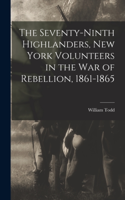 The Seventy-Ninth Highlanders, New York Volunteers in the War of Rebellion, 1861-1865, Hardback Book