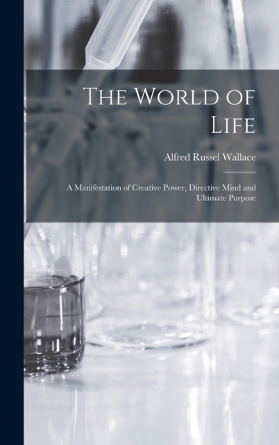 The World of Life; a Manifestation of Creative Power, Directive Mind and Ultimate Purpose, Hardback Book