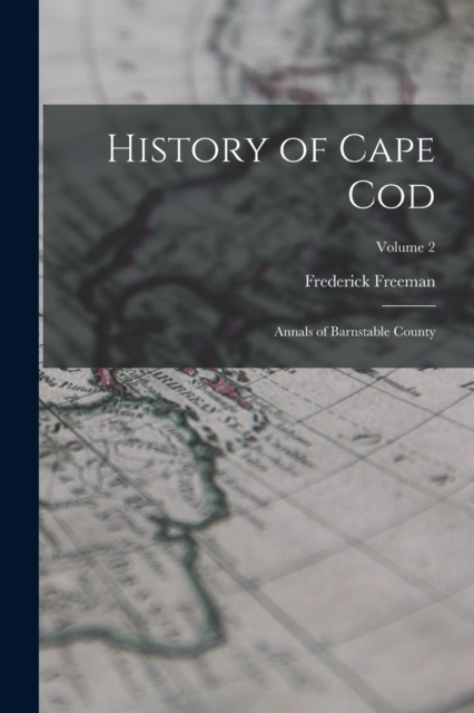 History of Cape Cod : Annals of Barnstable County; Volume 2, Paperback / softback Book