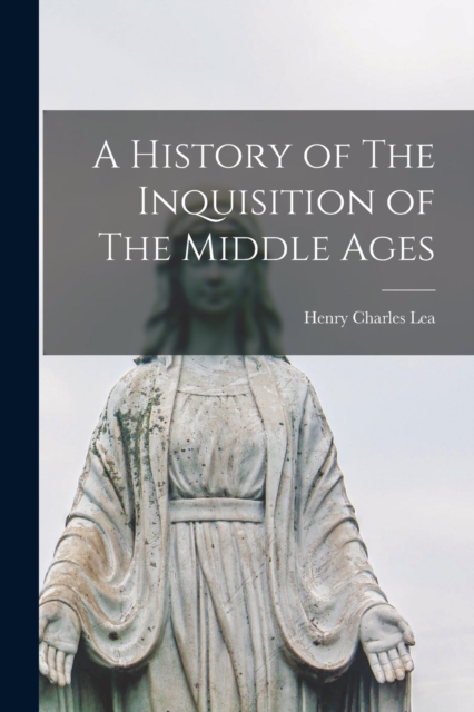 A History of The Inquisition of The Middle Ages, Paperback / softback Book