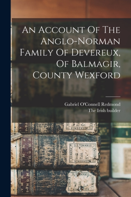 An Account Of The Anglo-norman Family Of Devereux, Of Balmagir, County Wexford, Paperback / softback Book