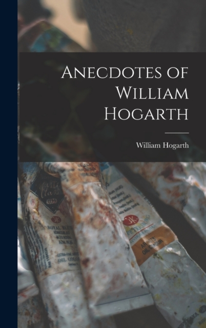Anecdotes of William Hogarth, Hardback Book