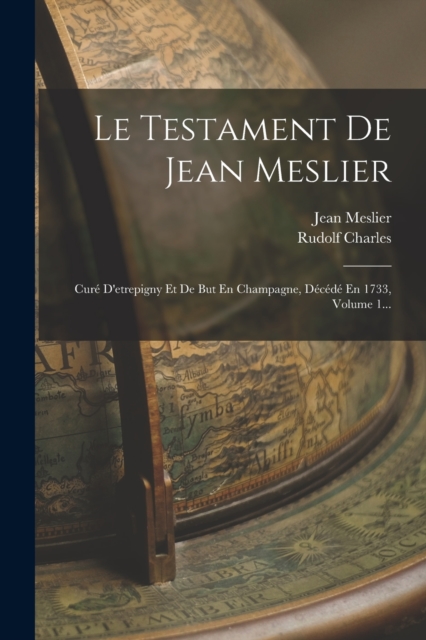 Le Testament De Jean Meslier : Cure D'etrepigny Et De But En Champagne, Decede En 1733, Volume 1..., Paperback / softback Book