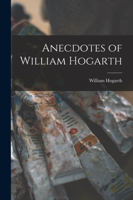 Anecdotes of William Hogarth, Paperback / softback Book