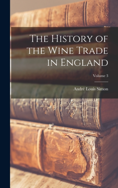 The History of the Wine Trade in England; Volume 3, Hardback Book