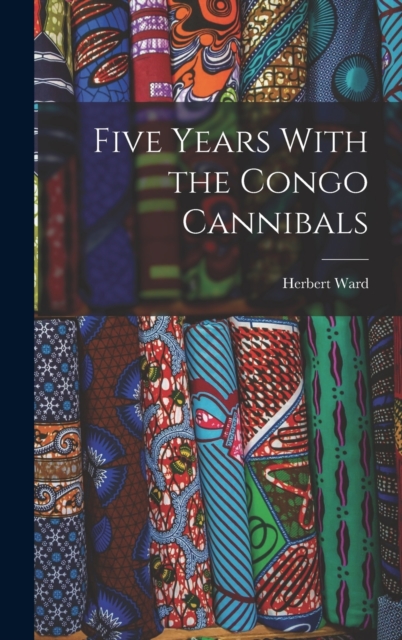 Five Years With the Congo Cannibals, Hardback Book