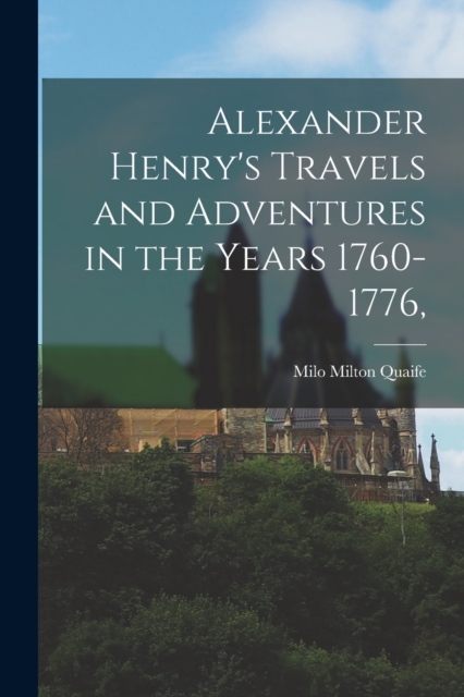 Alexander Henry's Travels and Adventures in the Years 1760-1776,, Paperback / softback Book