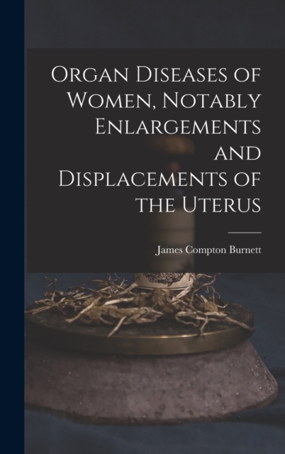 Organ Diseases of Women, Notably Enlargements and Displacements of the Uterus, Hardback Book