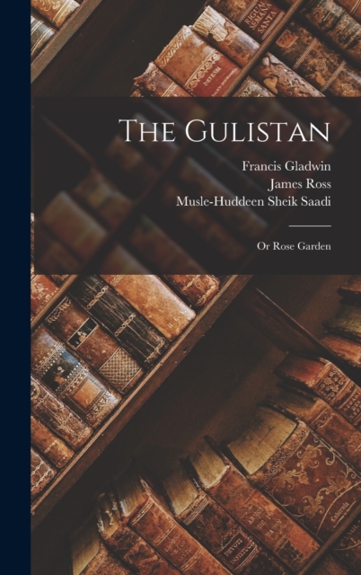The Gulistan : Or Rose Garden, Hardback Book