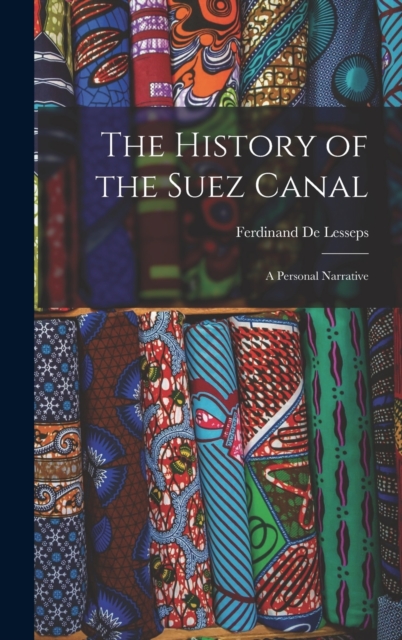 The History of the Suez Canal : A Personal Narrative, Hardback Book