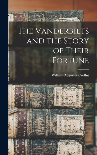 The Vanderbilts and the Story of Their Fortune, Hardback Book