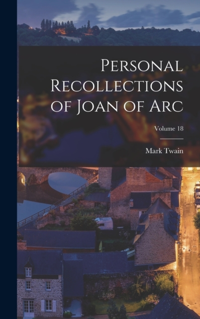 Personal Recollections of Joan of Arc; Volume 18, Hardback Book