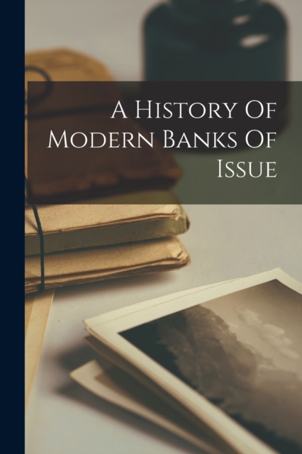 A History Of Modern Banks Of Issue, Paperback / softback Book