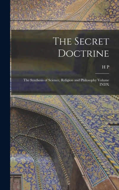 The Secret Doctrine; the Synthesis of Science, Religion and Philosophy Volume INDX, Hardback Book